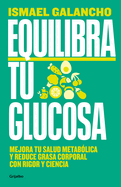 Equilibra Tu Glucosa: Mejora Tu Salud Metablica Y Reduce Grasa Corporal Con Rig or Y Ciencia / Balance Your Glucose. Improve Your Metabolic Health