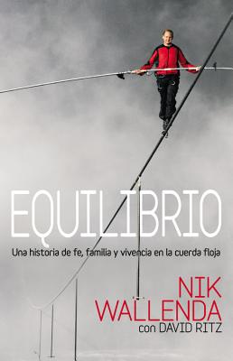 Equilibrio: Una Historia de Fe, Familia y Vivencia en la Cuerda Floja - Wallenda, Nik, and Ritz, David