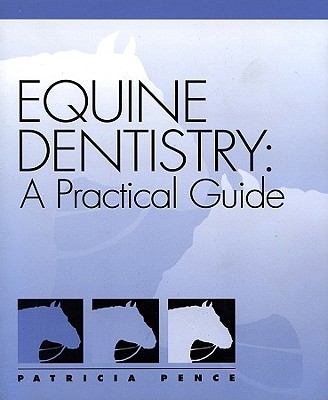 Equine Dentistry: A Practical Guide - Pence, Patricia, DVM