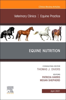 Equine Nutrition, an Issue of Veterinary Clinics of North America: Equine Practice: Volume 37-1 - Harris, Patricia (Editor), and Shepherd, Megan (Editor)