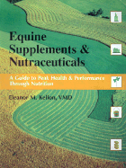 Equine Nutrition Supplements & Neutraceuticals: A Guide to Health & Performance - Kellon, Eleanor M