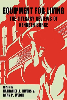 Equipment for Living: The Literary Reviews of Kenneth Burke - Burke, Kenneth, and Rivers, Nathaniel A (Editor), and Weber, Ryan P (Editor)