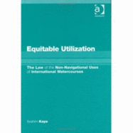 Equitable Utilization: The Law of Non-Navigational Uses of International Watercourses