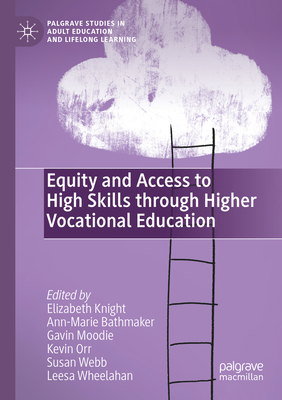 Equity and Access to High Skills through Higher Vocational Education - Knight, Elizabeth (Editor), and Bathmaker, Ann-Marie (Editor), and Moodie, Gavin (Editor)