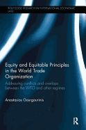 Equity and Equitable Principles in the World Trade Organization: Addressing Conflicts and Overlaps Between the WTO and Other Regimes
