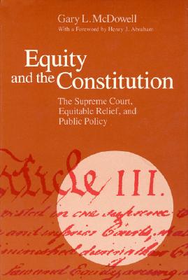 Equity and the Constitution: The Supreme Court, Equitable Relief, and Public Policy - McDowell, Gary L