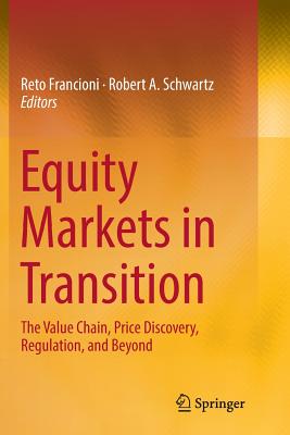 Equity Markets in Transition: The Value Chain, Price Discovery, Regulation, and Beyond - Francioni, Reto (Editor), and Schwartz, Robert A (Editor)