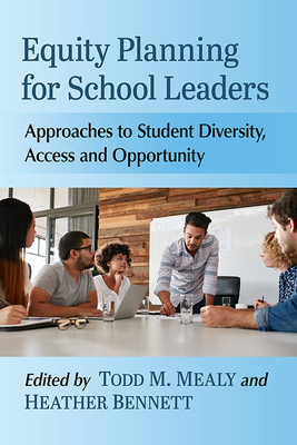 Equity Planning for School Leaders: Approaches to Student Diversity, Access and Opportunity - Mealy, Todd M (Editor), and Bennett, Heather (Editor)