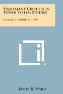 Equivalent Circuits in Power System Studies: Research Studies No. 109