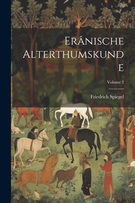 Er?nische Alterthumskunde; Volume 2 - Spiegel, Friedrich