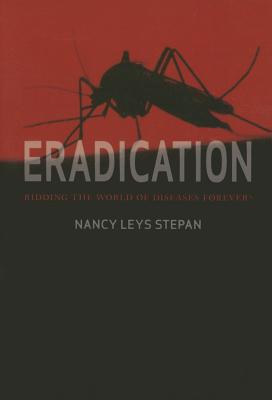 Eradication: Ridding the World of Diseases Forever? - Stepan, Nancy Leys