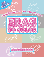 Eras To Color - Inspiring Quotes and Amazing Facts - Coloring Book: Empowering Self Love Illustration Activities, Fun for Concert Music Lovers Super Fans Kids and Teens