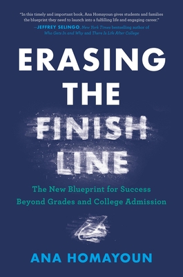 Erasing the Finish Line: The New Blueprint for Success Beyond Grades and College Admission - Homayoun, Ana