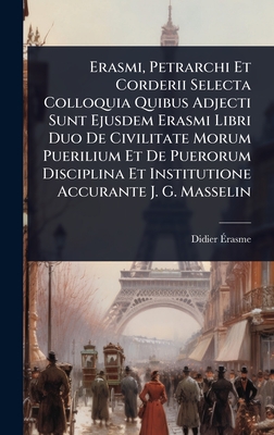 Erasmi, Petrarchi Et Corderii Selecta Colloquia Quibus Adjecti Sunt Ejusdem Erasmi Libri Duo De Civilitate Morum Puerilium Et De Puerorum Disciplina Et Institutione Accurante J. G. Masselin - ?rasme, Didier