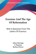 Erasmus And The Age Of Reformation: With A Selection From The Letters Of Erasmus