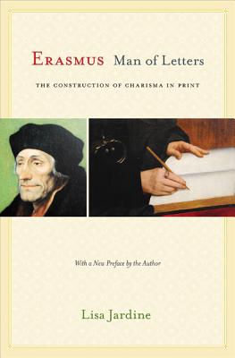 Erasmus, Man of Letters: The Construction of Charisma in Print - Updated Edition - Jardine, Lisa, and Jardine, Lisa (Preface by)