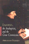Erasmus, the Anabaptists, and the Great Commission - Friesen, Abraham