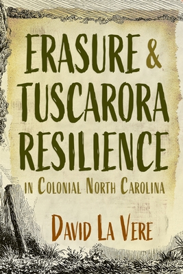 Erasure and Tuscarora Resilience in Colonial North Carolina - La Vere, David