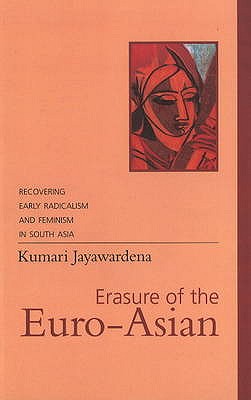 Erasure of the Euro-Asian: Recovering Early Radicalism and Feminism in South Asia - Jayawardena, Kumari