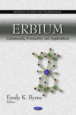 Erbium: Compounds, Production & Applications - Byrne, Emily K (Editor)