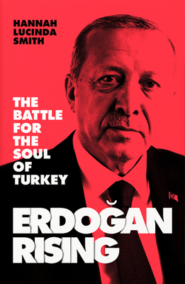 Erdogan Rising: The Battle for the Soul of Turkey - Smith, Hannah Lucinda