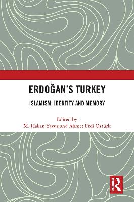 Erdogan's Turkey: Islamism, Identity and Memory - Yavuz, M. Hakan (Editor), and ztrk, Ahmet Erdi (Editor)