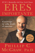 Eres Importante (Self Matters): Construye Tu Vida Desde El Interior (Creating Your Life from the Inside Out)