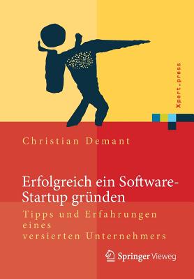 Erfolgreich Ein Software-Startup Grunden: Tipps Und Erfahrungen Eines Versierten Unternehmers - Demant, Christian