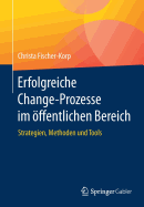 Erfolgreiche Change-Prozesse Im ?ffentlichen Bereich: Strategien, Methoden Und Tools