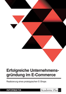Erfolgreiche Unternehmensgrndung im E-Commerce. Realisierung eines prototypischen E-Shops