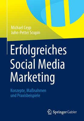 Erfolgreiches Social Media Marketing: Konzepte, Ma?nahmen Und Praxisbeispiele - Ceyp, Michael, and Scupin, Juhn-Petter