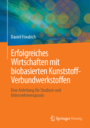 Erfolgreiches Wirtschaften Mit Biobasierten Kunststoff-Verbundwerkstoffen: Eine Anleitung Fr Studium Und Unternehmenspraxis