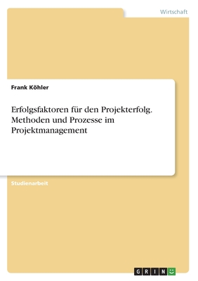 Erfolgsfaktoren f?r den Projekterfolg. Methoden und Prozesse im Projektmanagement - Khler, Frank