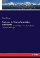 Ergebnisse der Untersuchung mit dem Augenspiegel: Unter besonderer Bercksichtigung ihres Wertes fr die allgemeine Pathologie