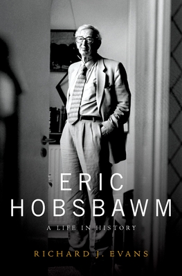 Eric Hobsbawm: A Life in History - Evans, Richard J