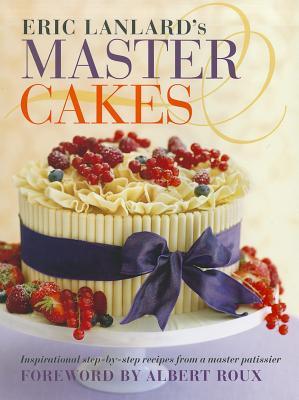 Eric Lanlard's Master Cakes - Lanlard, Eric, and Roux, Albert (Foreword by)