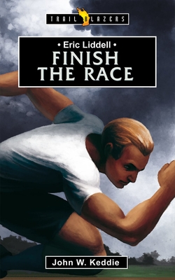 Eric Liddell: Finish the Race - Keddie, John
