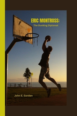 Eric Montross: The Dunking Diplomat - E Gorden, John