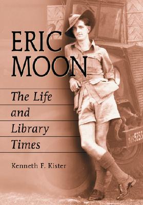 Eric Moon: The Life and Library Times - Kister, Kenneth F, and Berry, John N, III (Foreword by)