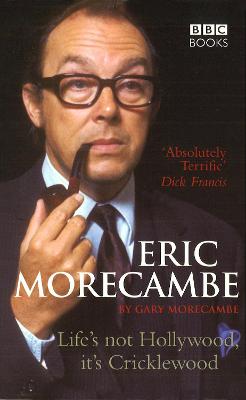 Eric Morecambe: Life's Not Hollywood It's Cricklewood - Morecambe, Gary