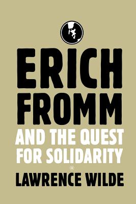 Erich Fromm and the Quest for Solidarity - Wilde, Lawrence