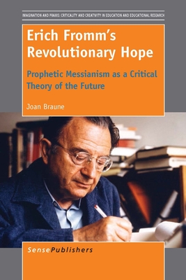Erich Fromm's Revolutionary Hope: Prophetic Messianism as a Critical Theory of the Future - Braune, Joan