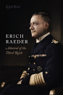 Erich Raeder: Admiral of the Third Reich