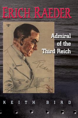 Erich Raeder: Admiral of the Third Reich - Bird, Keith W