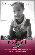 Eric's Gift: A Mother's Discovery of Unconditional Love in the 47th Chromosome - Thompson, Kimberly, Dr., and Clark, Stacy (Foreword by)