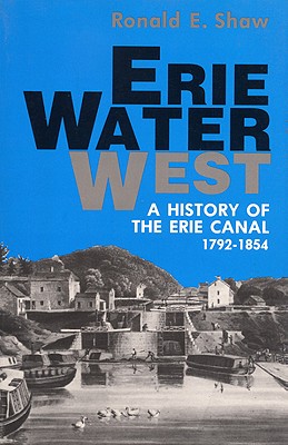 Erie Water West: A History of the Erie Canal, 1792-1854 - Shaw, Ronald E