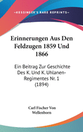 Erinnerungen Aus Den Feldzugen 1859 Und 1866: Ein Beitrag Zur Geschichte Des K. Und K. Uhlanen-Regimentes NR. 1 (1894)