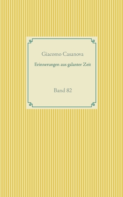 Erinnerungen aus galanter Zeit: Band 82 - Casanova, Giacomo