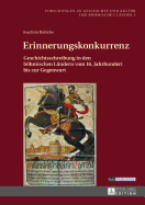 Erinnerungskonkurrenz: Geschichtsschreibung in Den Boehmischen Laendern Vom 16. Jahrhundert Bis Zur Gegenwart