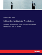 Erkl?rendes Handbuch Der Fremdwrter: Welche in Der Deutschen Schrift Und Umgangssprache Gebr?uchlich Sind; Nebst Angabe Ihrer Betonung Und Aussprache Und Einem Anhange Zur Erl?uterung Der in Schriften Vorkommenden Abk?rzungen